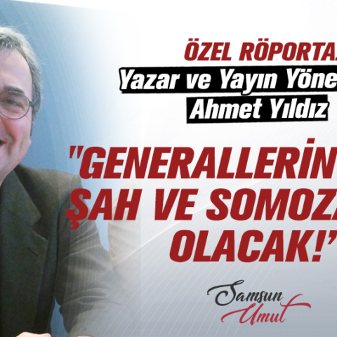 Yazar Ahmet Yıldız: "Generallerin sonu Şah ve Somoza gibi olacak!”